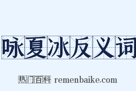 咏夏冰反义词是什么意思的图片